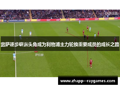 宽萨逐步崭露头角成为利物浦主力轮换重要成员的成长之路
